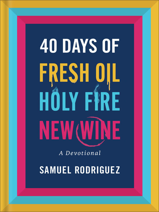 Title details for 40 Days of Fresh Oil, Holy Fire, New Wine by Samuel Rodriguez - Available